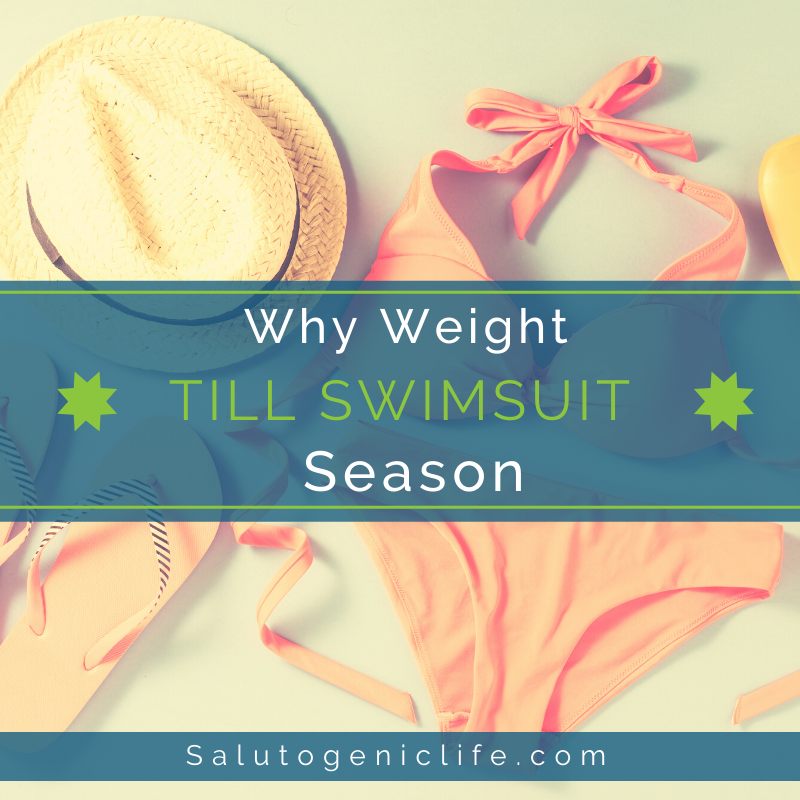 Why Weight 'till Swimsuit Season?